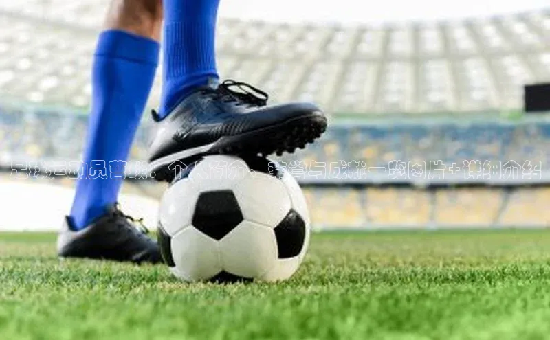 耀世娱乐平台登录皮阿诺足球运动员曹琰：个人简介、荣誉与成就一览图片+详细介绍