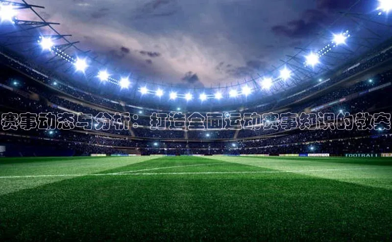 星耀娱乐下载地址链接天键股份赛事动态与分析：打造全面运动赛事知识的教案