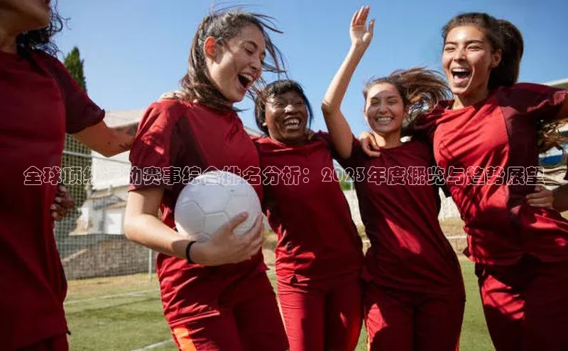 全球顶级运动赛事综合排名分析：2023年度概览与趋势展望