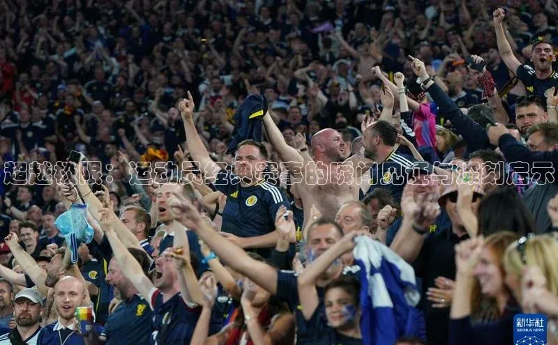 超越极限：运动员经典赛事的瞬间见证与深刻启示