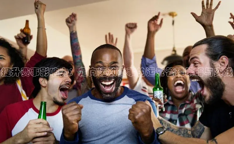 提升赛事影响力：定向运动赛事的运营管理策略与实践