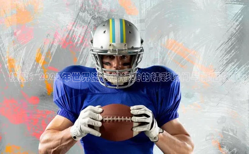 极限：2023年世界游泳锦标赛的精彩瞬间与幕后故事