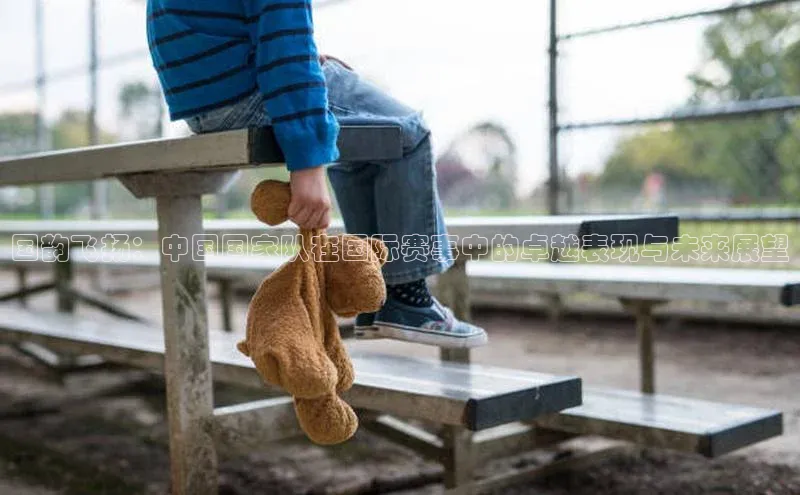 国韵飞扬：中国国家队在国际赛事中的卓越表现与未来展望