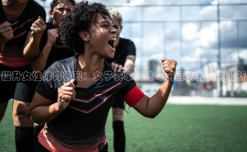提升女性体育表现：女子赛事训练专用运动内衣的创新