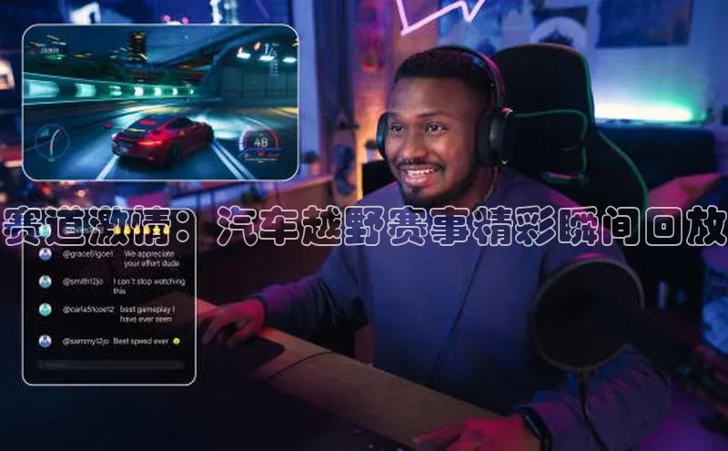 赛道激情：汽车越野赛事精彩瞬间回放