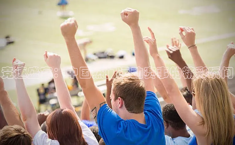 竞速盛宴：中国热门运动赛事的精彩瞬间