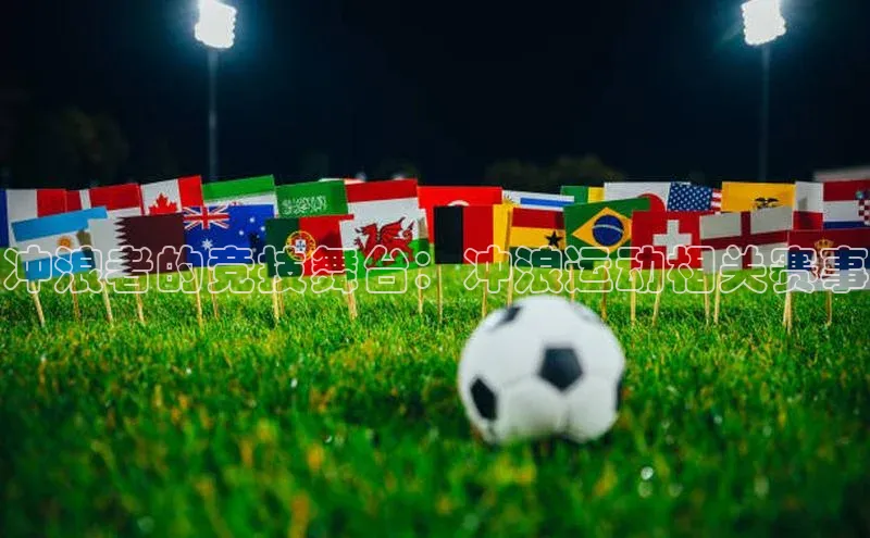 冲浪者的竞技舞台：冲浪运动相关赛事