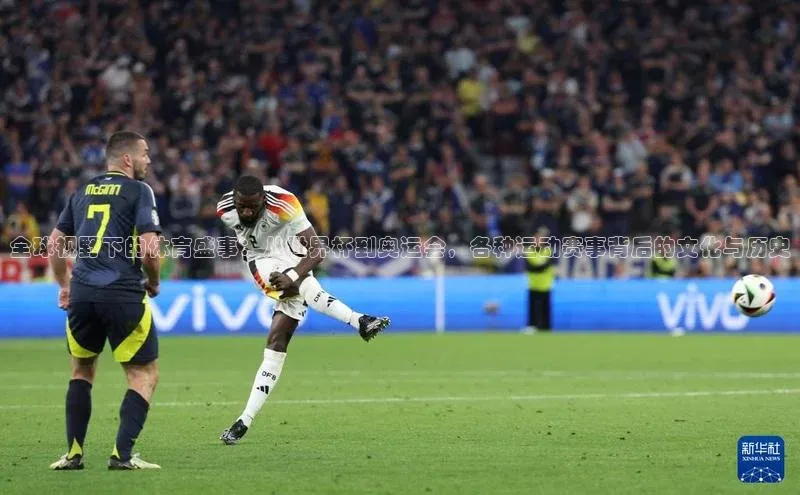 全球视野下的体育盛事：从世界杯到奥运会，各种运动赛事背后的文化与历史