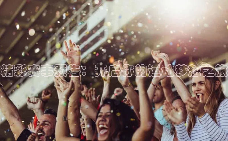 精彩赛事预告：开启你的运动梦想之旅